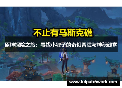 原神探险之旅：寻找小狸子的奇幻冒险与神秘线索
