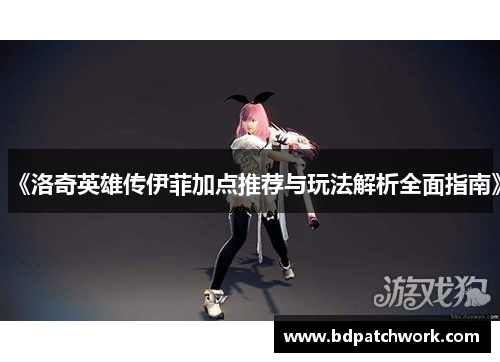 《洛奇英雄传伊菲加点推荐与玩法解析全面指南》
