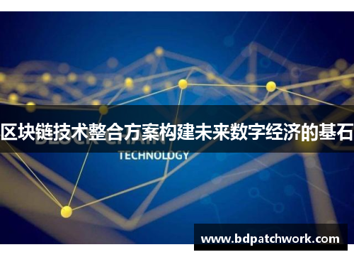 区块链技术整合方案构建未来数字经济的基石